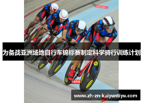 为备战亚洲场地自行车锦标赛制定科学骑行训练计划