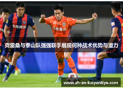 克雷桑与泰山队强强联手展现何种战术优势与潜力