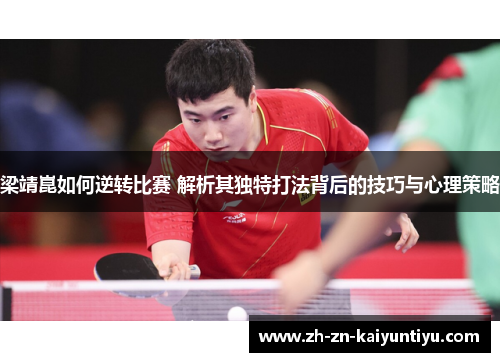 梁靖崑如何逆转比赛 解析其独特打法背后的技巧与心理策略