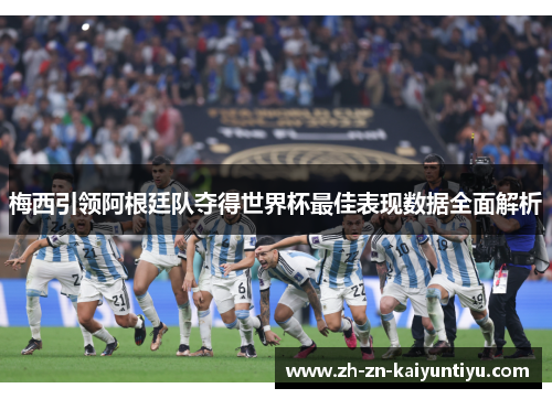 梅西引领阿根廷队夺得世界杯最佳表现数据全面解析