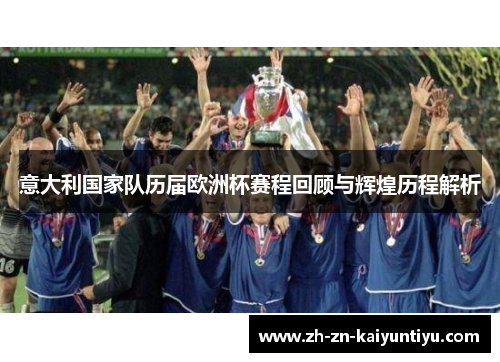 意大利国家队历届欧洲杯赛程回顾与辉煌历程解析