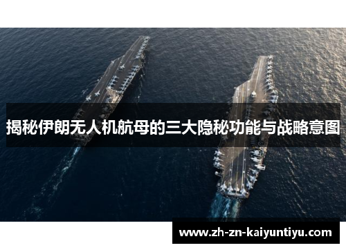 揭秘伊朗无人机航母的三大隐秘功能与战略意图