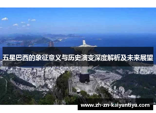 五星巴西的象征意义与历史演变深度解析及未来展望