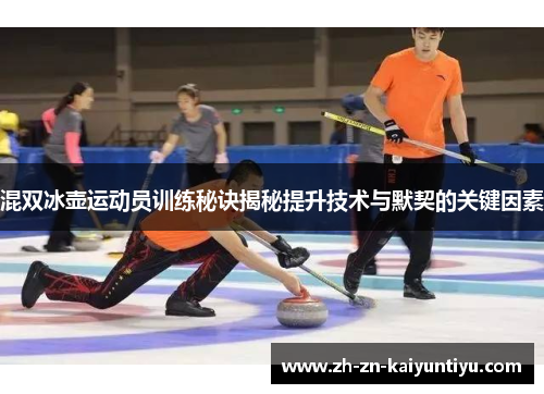 混双冰壶运动员训练秘诀揭秘提升技术与默契的关键因素