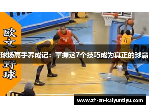 球场高手养成记：掌握这7个技巧成为真正的球霸