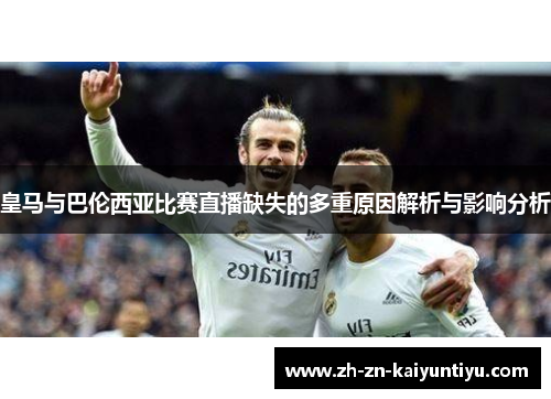 皇马与巴伦西亚比赛直播缺失的多重原因解析与影响分析