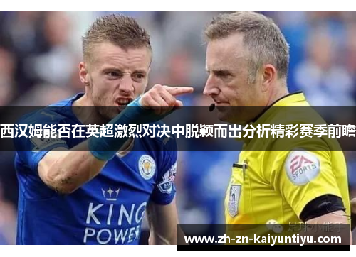 西汉姆能否在英超激烈对决中脱颖而出分析精彩赛季前瞻