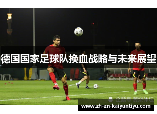 德国国家足球队换血战略与未来展望