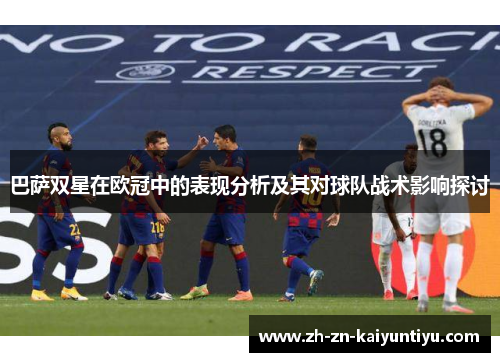 巴萨双星在欧冠中的表现分析及其对球队战术影响探讨