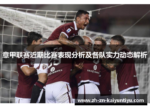 意甲联赛近期比赛表现分析及各队实力动态解析