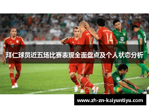 拜仁球员近五场比赛表现全面盘点及个人状态分析