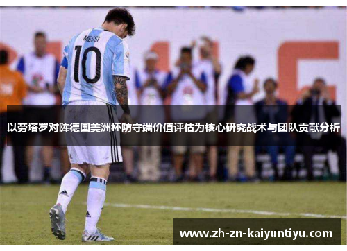 以劳塔罗对阵德国美洲杯防守端价值评估为核心研究战术与团队贡献分析 以劳塔罗对阵德国美洲杯防守端价值评估为核心研究战术与团队贡献分析