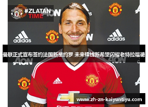 曼联正式宣布签约法国新星约罗 未来锋线新希望闪耀老特拉福德