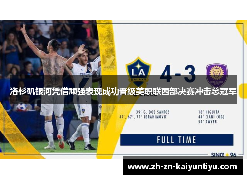 洛杉矶银河凭借顽强表现成功晋级美职联西部决赛冲击总冠军 洛杉矶银河凭借顽强表现成功晋级美职联西部决赛冲击总冠军
