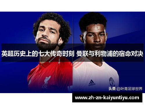 英超历史上的七大传奇时刻 曼联与利物浦的宿命对决