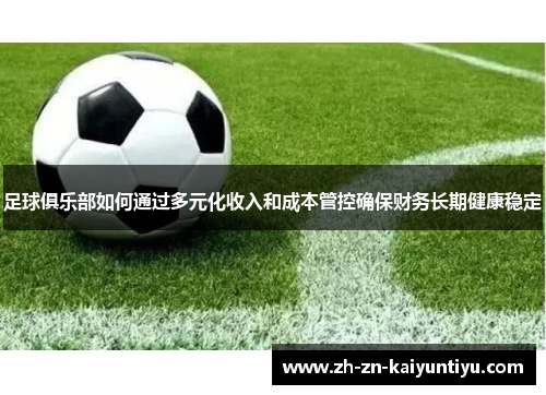 足球俱乐部如何通过多元化收入和成本管控确保财务长期健康稳定