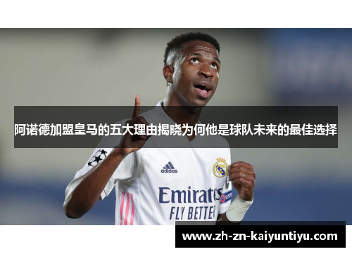 阿诺德加盟皇马的五大理由揭晓为何他是球队未来的最佳选择 阿诺德加盟皇马的五大理由揭晓为何他是球队未来的最佳选择