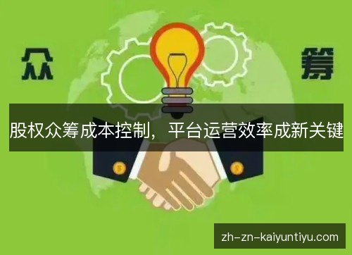 股权众筹成本控制,平台运营效率成新关键 股权众筹成本控制,平台运营效率成新关键